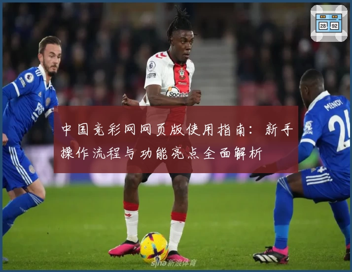 中国竞彩网网页版使用指南：新手操作流程与功能亮点全面解析