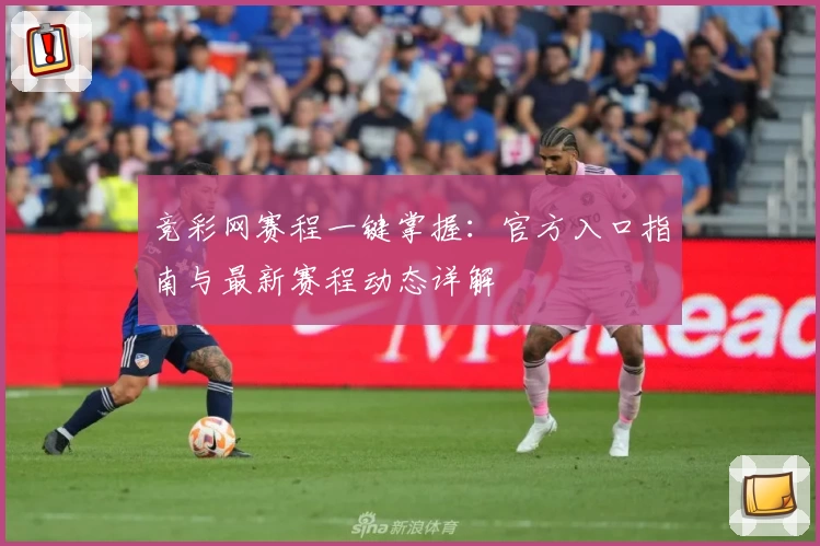 竞彩网赛程一键掌握：官方入口指南与最新赛程动态详解