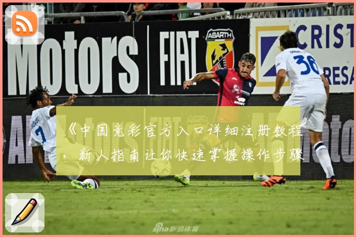 《中国竞彩官方入口详细注册教程，新人指南让你快速掌握操作步骤》