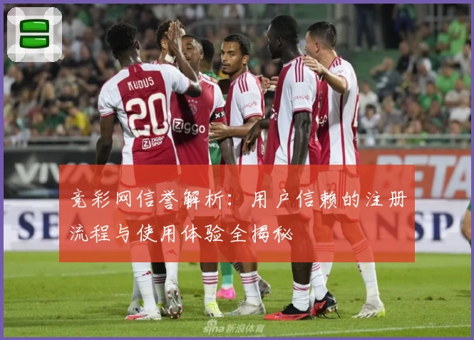 竞彩网信誉解析：用户信赖的注册流程与使用体验全揭秘