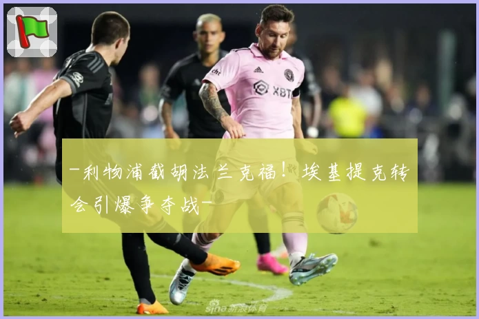 -利物浦截胡法兰克福！埃基提克转会引爆争夺战-