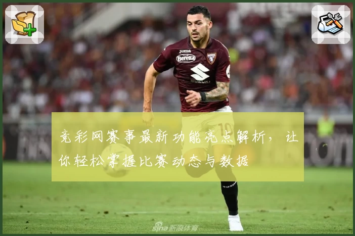 竞彩网赛事最新功能亮点解析，让你轻松掌握比赛动态与数据