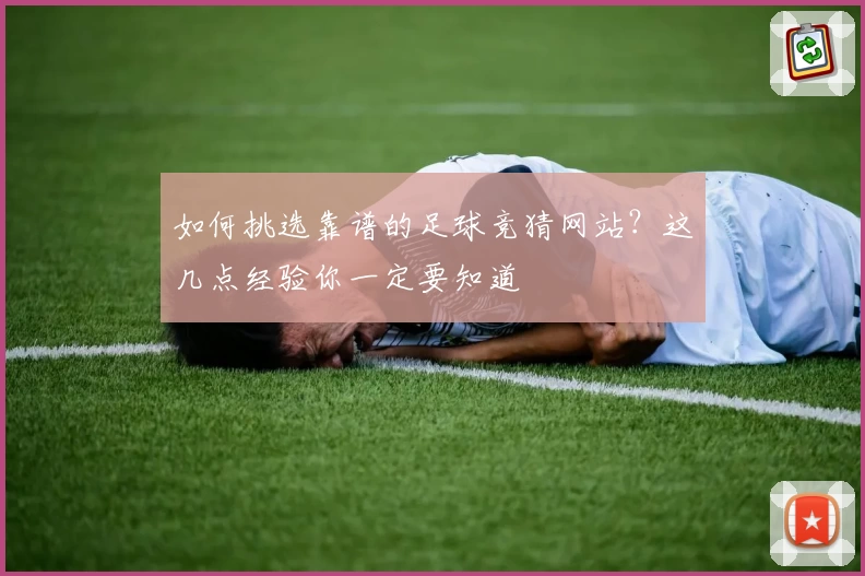 如何挑选靠谱的足球竞猜网站？这几点经验你一定要知道