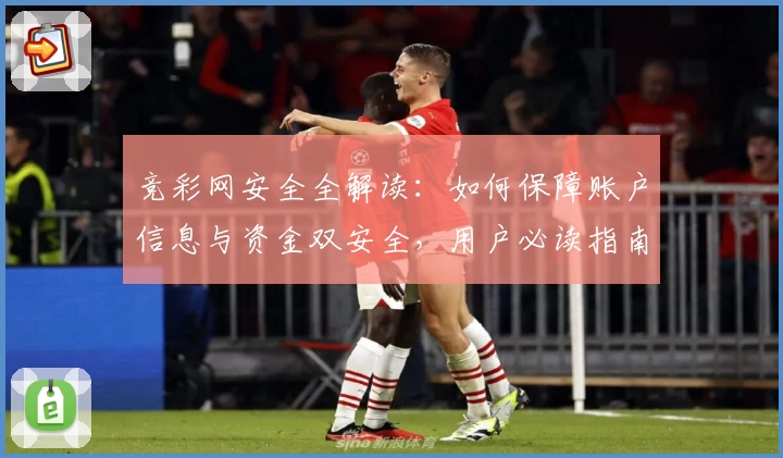 竞彩网安全全解读：如何保障账户信息与资金双安全，用户必读指南