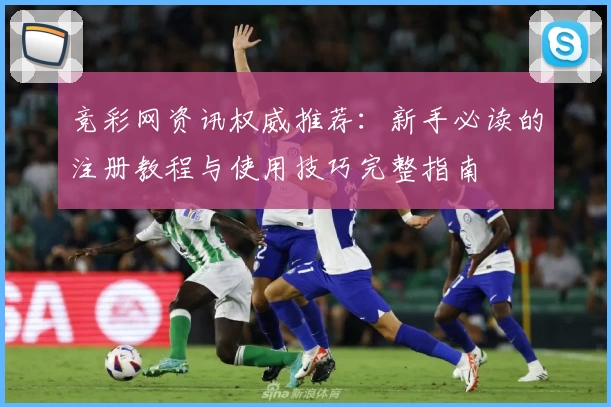 竞彩网资讯权威推荐：新手必读的注册教程与使用技巧完整指南