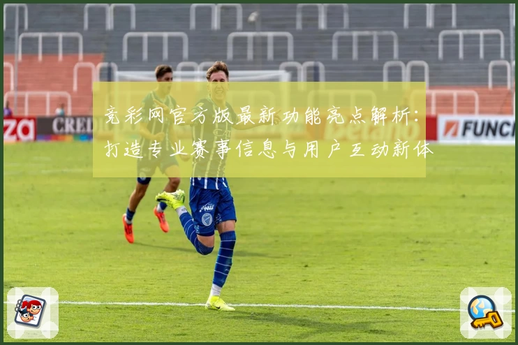 竞彩网官方版最新功能亮点解析：打造专业赛事信息与用户互动新体验