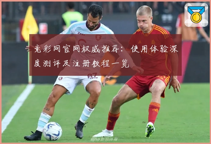 竞彩网官网权威推荐:使用体验深度测评及注册教程一览