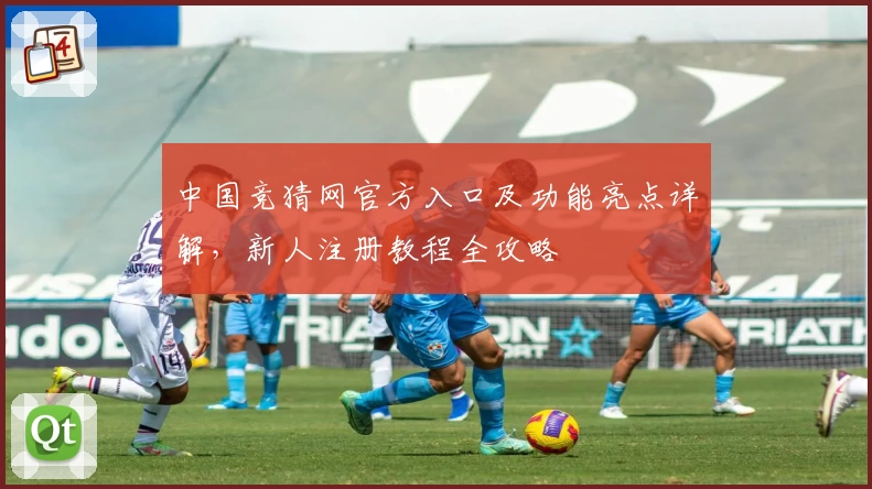 中国竞猜网官方入口及功能亮点详解，新人注册教程全攻略