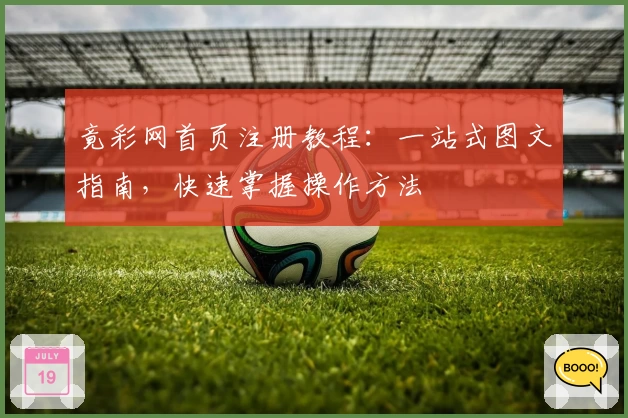 竟彩网首页注册教程：一站式图文指南，快速掌握操作方法