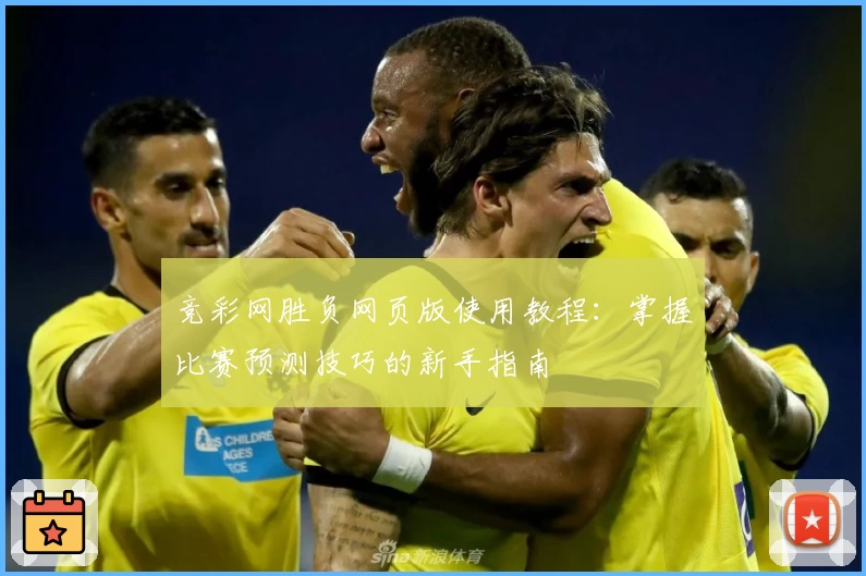 竞彩网胜负网页版使用教程：掌握比赛预测技巧的新手指南